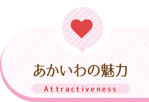 あかいわの魅力 Attractiveness